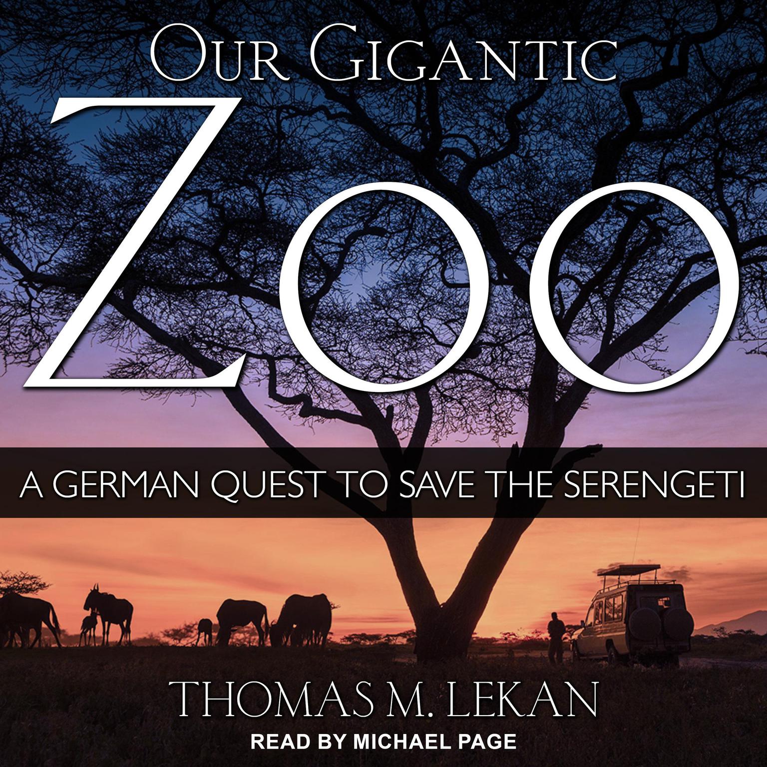 Our Gigantic Zoo: A German Quest to Save the Serengeti Audiobook, by Thomas M. Lekan
