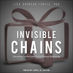 Invisible Chains: Overcoming Coercive Control in Your Intimate Relationship Audiobook, by Lisa Aronson Fontes