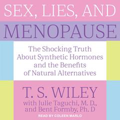 Sex, Lies, and Menopause: The Shocking Truth About Synthetic Hormones and the Benefits of Natural Alternatives Audiobook, by T.S. Wiley