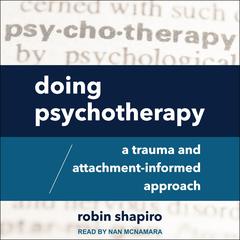 Doing Psychotherapy: A Trauma and Attachment-Informed Approach Audiobook, by 
