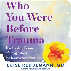 Who You Were Before Trauma: The Healing Power of Imagination for Trauma Survivors Audiobook, by Luise Reddemann