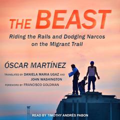 The Beast: Riding the Rails and Dodging Narcos on the Migrant Trail Audiobook, by Oscar Martinez
