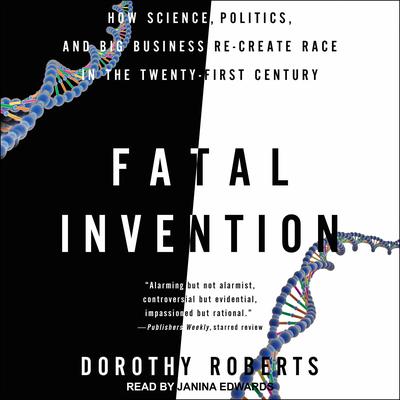 Fatal Invention: How Science, Politics, and Big Business Re-Create Race in the Twenty-First Century Audiobook, by Dorothy Roberts