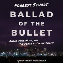 Ballad of the Bullet: Gangs, Drill Music, and the Power of Online Infamy Audiobook, by Forrest Stuart