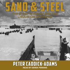 Sand and Steel: The D-Day Invasion and the Liberation of France Audiobook, by Peter Caddick-Adams
