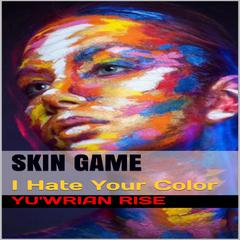 Skin Game: I Hate Your Color Audiobook, by Yu'wrian Rise