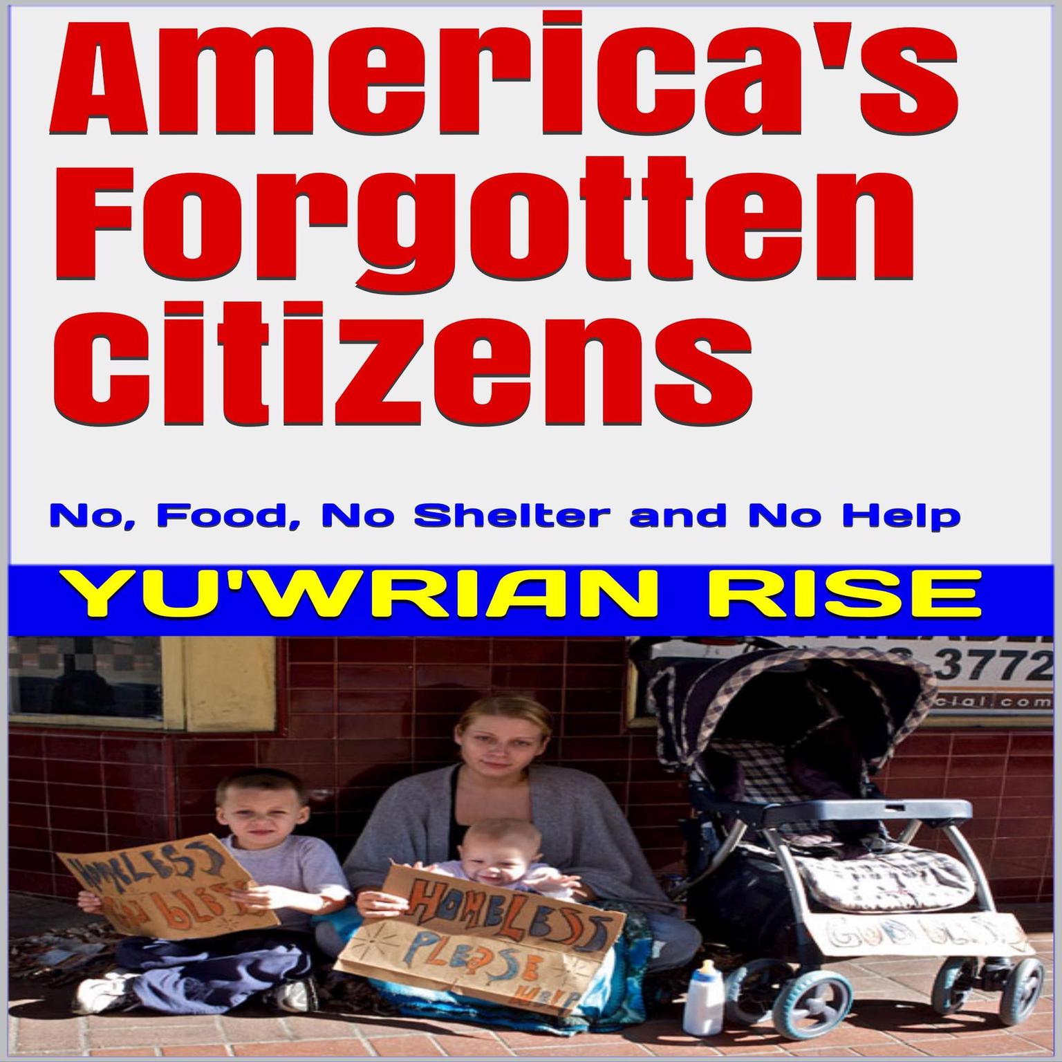 Americas Forgotten Citizens: No, Food, No Shelter and No Help Audiobook, by Yu'wrian Rise