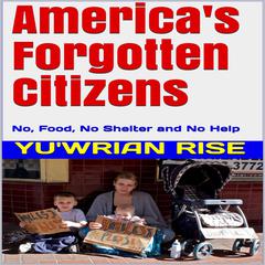 America's Forgotten Citizens: No, Food, No Shelter and No Help Audiobook, by Yu'wrian Rise