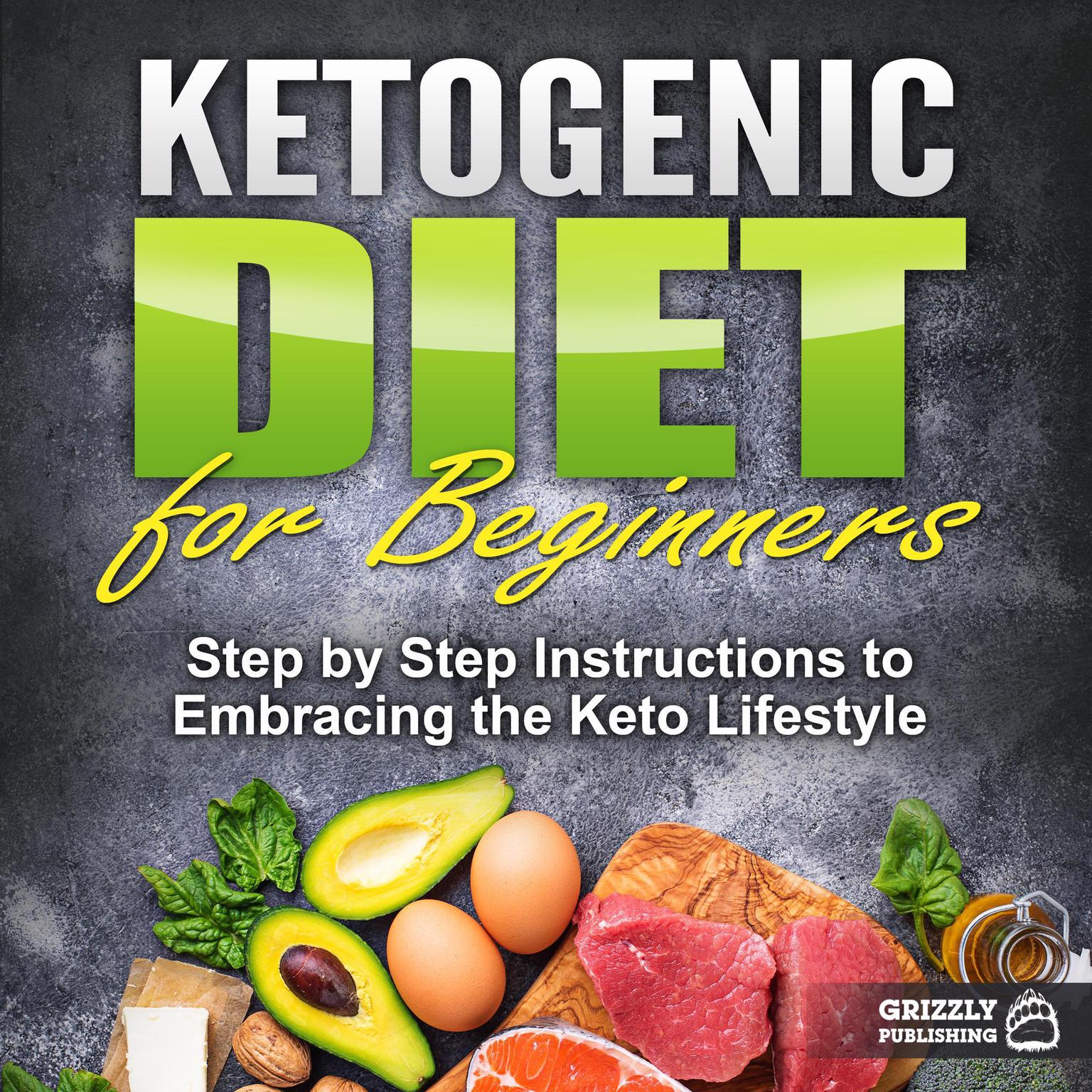 Ketogenic Diet for Beginners: Step by Step Instructions to Embracing the Keto Lifestyle Audiobook, by Grizzly Publishing