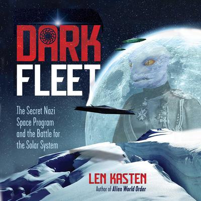 Dark Fleet: The Secret Nazi Space Program and the Battle for the Solar System Audiobook, by Len Kasten