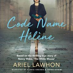 Code Name Hélène: Based on the thrilling true story of Nancy Wake, The White Mouse Audiobook, by Ariel Lawhon
