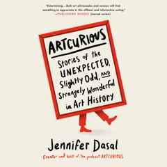 ArtCurious: Stories of the Unexpected, Slightly Odd, and Strangely Wonderful in Art History Audiobook, by Jennifer Dasal