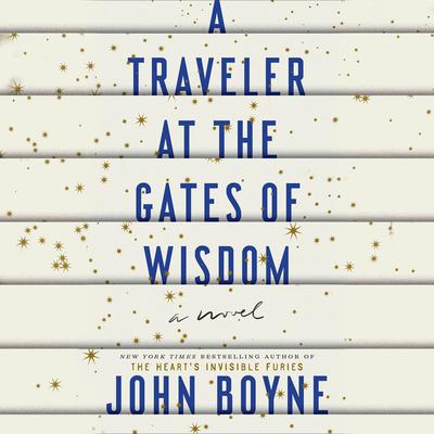 A Traveler at the Gates of Wisdom: A Novel Audiobook, by John Boyne