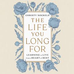The Life You Long For: Learning to Live from a Heart of Rest Audiobook, by 