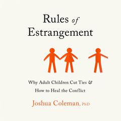 Rules of Estrangement: Why Adult Children Cut Ties and How to Heal the Conflict Audiobook, by Joshua Coleman