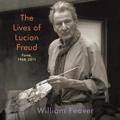 The Lives of Lucian Freud: Fame, 1968-2011 Audiobook, by William Feaver