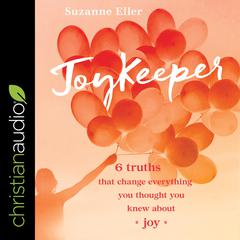 JoyKeeper: 6 Truths That Change Everything You Thought You Knew about Joy Audiobook, by Suzanne Eller