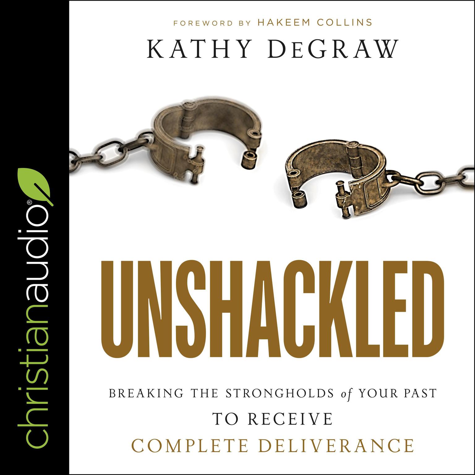 Unshackled: Breaking the Strongholds of Your Past to Receive Complete Deliverance Audiobook, by Kathy DeGraw