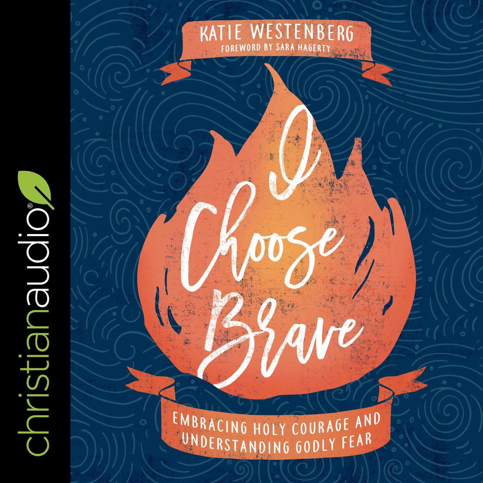 I Choose Brave: Embracing Holy Courage and Understanding Godly Fear Audiobook, by Katie Westenberg