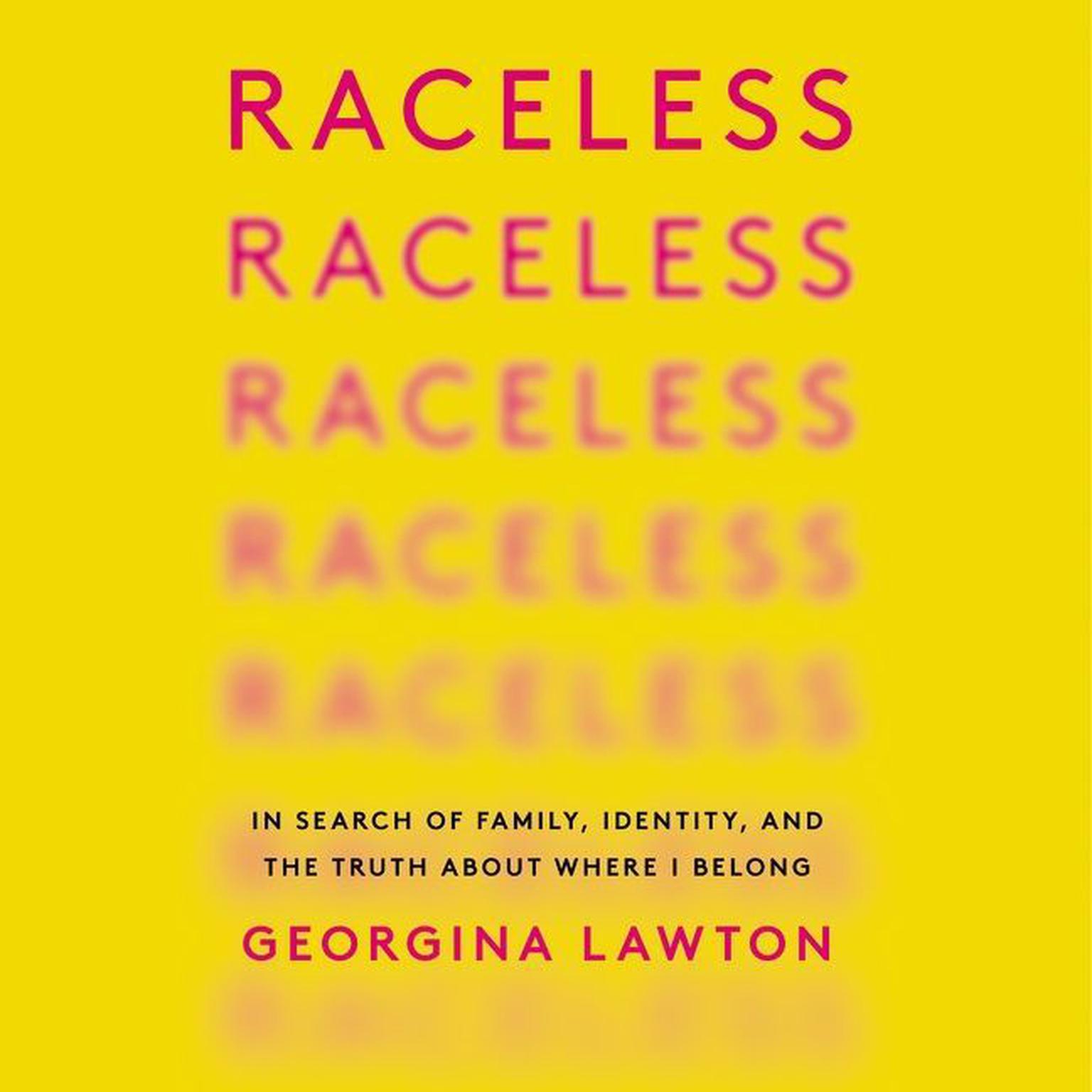 Raceless: In Search of Family, Identity, and the Truth About Where I Belong Audiobook, by Georgina Lawton