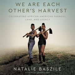 We Are Each Others Harvest: Celebrating African American Farmers, Land, and Legacy Audiobook, by Natalie Baszile
