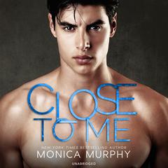 Close to Me Audiobook, by Monica Murphy