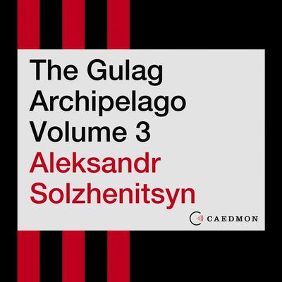 The Gulag Archipelago Volume 3: An Experiment in Literary Investigation Audiobook, by Aleksandr I. Solzhenitsyn