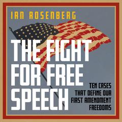 The Fight for Free Speech: Ten Cases That Define Our First Amendment Freedoms Audiobook, by Ian Rosenberg