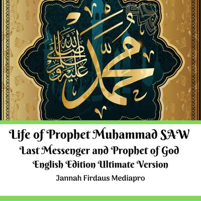 Life of Prophet Muhammad SAW: Last Messenger and Prophet of God English Edition Ultimate Version Audiobook, by Jannah Firdaus Mediapro