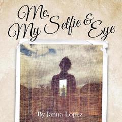Me, My Selfie, & Eye: A Midlife Conversation About Lost Identity, Grief, and Seeing Who You Are Audiobook, by Janna Lopez