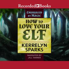 How to Love Your Elf Audiobook, by Kerrelyn Sparks