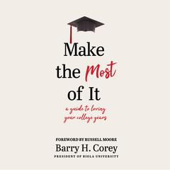 Make the Most of It: A Guide to Loving Your College Years Audiobook, by Barry H. Corey