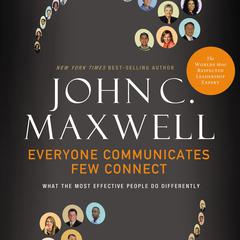 Everyone Communicates, Few Connect: What the Most Effective People Do Differently Audiobook, by John C. Maxwell