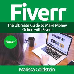Fiverr: The Ultimate Guide to Make Money Online with Fiverr Audiobook, by 