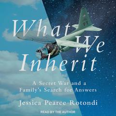 What We Inherit: A Secret War and a Familys Search for Answers Audiobook, by Jessica Pearce Rotondi