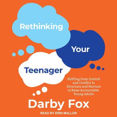 Rethinking Your Teenager: Shifting from Control and Conflict to Structure and Nurture to Raise Accountable Young Adults Audiobook, by Darby Fox