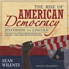 The Rise of American Democracy: Jefferson to Lincoln Audiobook, by Sean Wilentz
