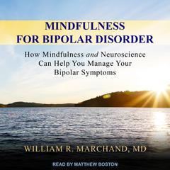Mindfulness for Bipolar Disorder: How Mindfulness and Neuroscience Can Help You Manage Your Bipolar Symptoms Audiobook, by William R. Marchand