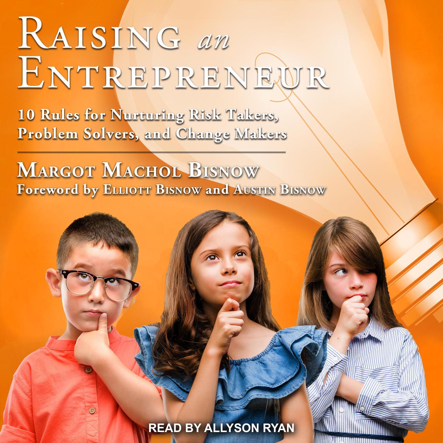Raising an Entrepreneur: 10 Rules for Nurturing Risk Takers, Problem Solvers, and Change Makers Audiobook, by Margot Machol Bisnow