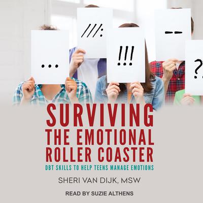 Surviving the Emotional Roller Coaster: DBT Skills to Help Teens Manage Emotions Audiobook, by Sheri Van Dijk