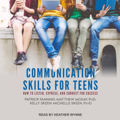 Communication Skills for Teens: How to Listen, Express, and Connect for Success Audiobook, by Michelle Skeen