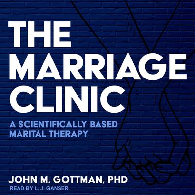 The Marriage Clinic: A Scientifically Based Marital Therapy Audiobook, by John M. Gottman