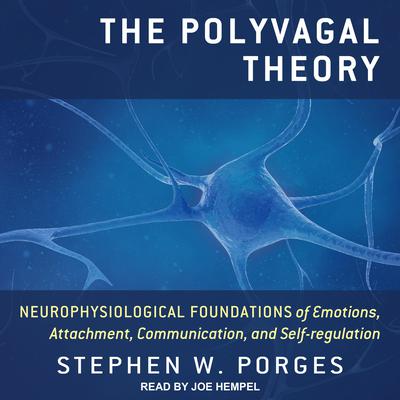 The Polyvagal Theory: Neurophysiological Foundations of Emotions, Attachment, Communication, and Self-regulation Audiobook, by Stephen W. Porges