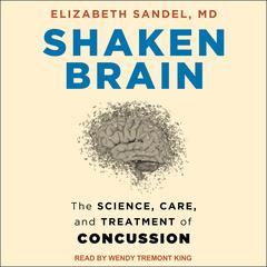 Shaken Brain: The Science, Care, and Treatment of Concussion Audiobook, by Elizabeth Sandel
