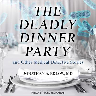 The Deadly Dinner Party: and Other Medical Detective Stories Audiobook, by Jonathan A. Edlow