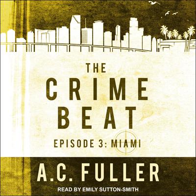 The Crime Beat: Episode 3: Miami Audiobook, by A. C. Fuller