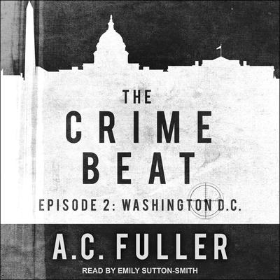 The Crime Beat: Episode 2: Washington, D.C. Audiobook, by A. C. Fuller