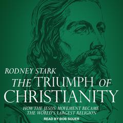 The Triumph of Christianity: How the Jesus Movement Became the World's Largest Religion Audiobook, by Rodney Stark