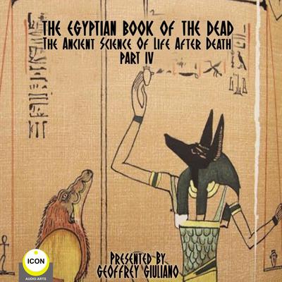 The Egyptian Book Of The Dead - The Ancient Science Of Life After Death - Part 4 Audiobook, by unknown