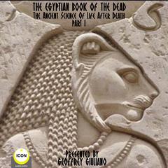 The Egyptian Book Of The Dead - The Ancient Science Of Life After Death - Part 1 Audiobook, by unknown
